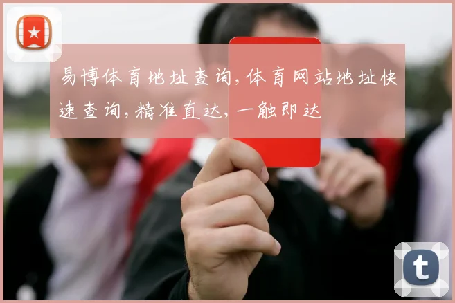 易博体育地址查询,体育网站地址快速查询,精准直达,一触即达