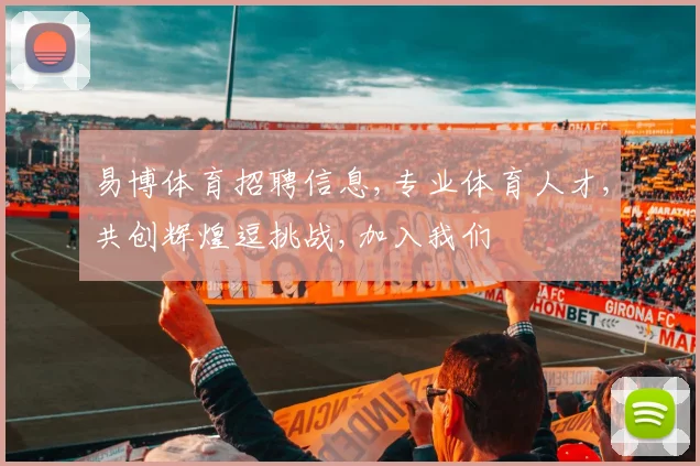 易博体育招聘信息,专业体育人才,共创辉煌逗挑战,加入我们